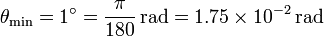 
\theta_{\mathrm{min}}=1^{\circ}=\frac{\pi}{180}\,\mathrm{rad}=1.75\times10^{-2}\,\mathrm{rad}
