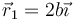 \vec{r}_1=2b\vec{\imath}