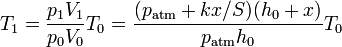 T_1 = \frac{p_1V_1}{p_0V_0}T_0=\frac{(p_\mathrm{atm}+kx/S)(h_0+x)}{p_\mathrm{atm}h_0}T_0