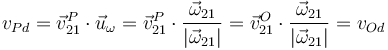 v_{Pd}=\vec{v}^P_{21}\cdot\vec{u}_\omega=\vec{v}^P_{21}\cdot\frac{\vec{\omega}_{21}}{|\vec{\omega}_{21}|} = \vec{v}^O_{21}\cdot\frac{\vec{\omega}_{21}}{|\vec{\omega}_{21}|}=v_{Od}