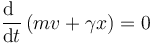 \frac{\mathrm{d}\ }{\mathrm{d}t}\left(mv+\gamma x\right)=0