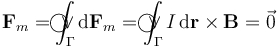 \mathbf{F}_m=\int_{\Gamma}\!\!\!\!\!\!\!\!\!\bigcirc\!\!\!\!\vee 
\mathrm{d}\mathbf{F}_m=\int_{\Gamma}\!\!\!\!\!\!\!\!\!\bigcirc\!\!\!\!\vee I\,\mathrm{d}\mathbf{r}\times\mathbf{B}=\vec{0}