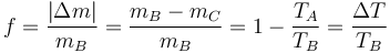 f = \frac{|\Delta m|}{m_B} = \frac{m_B-m_C}{m_B}=1-\frac{T_A}{T_B}=\frac{\Delta T}{T_B}