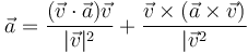 \vec{a}=\frac{(\vec{v}\cdot\vec{a})\vec{v}}{|\vec{v}|^2}+\frac{\vec{v}\times(\vec{a}\times\vec{v})}{|\vec{v}^2}