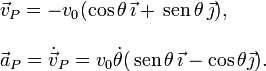 
  \begin{array}{l}
  \vec{v}_P = -v_0(\cos\theta\,\vec{\imath}+\,\mathrm{sen}\,\theta\,\vec{\jmath}), \\  \\
  \vec{a}_P = \dot{\vec{v}}_P = v_0\dot{\theta}(\,\mathrm{sen}\,\theta\,\vec{\imath}-\cos\theta\vec{\jmath}).
  \end{array}
