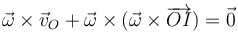 \vec{\omega}\times\vec{v}_O + \vec{\omega}\times(\vec{\omega}\times\overrightarrow{OI})=\vec{0}