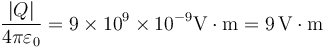 \frac{|Q|}{4\pi\varepsilon_0}=9\times 10^9\times 10^{-9}\mathrm{V}\cdot\mathrm{m}=9\,\mathrm{V}\cdot\mathrm{m}