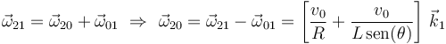 
\vec{\omega}_{21}=\vec{\omega}_{20}+\vec{\omega}_{01}\,\,\Rightarrow\,\,
\vec{\omega}_{20}=\vec{\omega}_{21}-\vec{\omega}_{01}=
\left[\frac{v_0}{R}+\frac{v_0}{L\,\mathrm{sen}(\theta)}\right]\,\vec{k}_1
