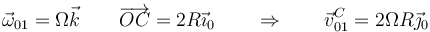 \vec{\omega}_{01}=\Omega\vec{k}\qquad \overrightarrow{OC}=2R\vec{\imath}_0\qquad\Rightarrow\qquad \vec{v}^C_{01}=2\Omega R\vec{\jmath}_0