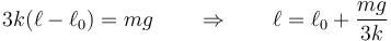 3k(\ell-\ell_0)=mg\qquad\Rightarrow\qquad \ell = \ell_0+\frac{mg}{3k}