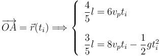 
\overrightarrow{OA} = \vec{r}(t_i)
\Longrightarrow
\left\{
\begin{array}{l}
\dfrac{4}{5}l = 6v_pt_i\\
\\
\dfrac{3}{5}l = 8v_pt_i - \dfrac{1}{2}gt_i^2
\end{array}
\right.
