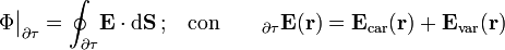 \Phi\big|_{\partial \tau}=\oint_{\partial \tau}\!\mathbf{E}\cdot \mathrm{d}\mathbf{S}\, \mbox{;} \quad \mbox{con}\qquad_{\partial \tau}\mathbf{E}(\mathbf{r})=\mathbf{E}_\mathrm{car}(\mathbf{r})+\mathbf{E}_\mathrm{var}(\mathbf{r})