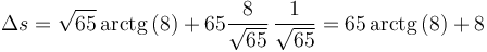 \Delta s= \sqrt{65}\,\mathrm{arctg}\left(8\right)+65\frac{8}{\sqrt{65}}\,\frac{1}{\sqrt{65}} = 65\,\mathrm{arctg}\left(8\right)+8