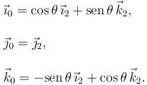 
\begin{array}{l}
\vec{\imath}_0 = \cos\theta\,\vec{\imath}_2 + \mathrm{sen}\,\theta\,\vec{k}_2,\\
\\
\vec{\jmath}_0 = \vec{\jmath}_2,\\
\\
\vec{k}_0 = - \mathrm{sen}\,\theta\,\vec{\imath}_2 + \cos\theta\,\vec{k}_2.
\end{array}
