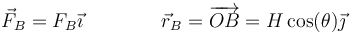 \vec{F}_B=F_B\vec{\imath}\qquad\qquad \vec{r}_B=\overrightarrow{OB} = H\,\mathrm{cos}(\theta)\vec{\jmath}