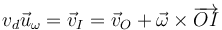 v_d\vec{u}_\omega = \vec{v}_I=\vec{v}_O+\vec{\omega}\times\overrightarrow{OI}