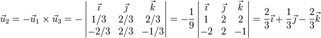\vec{u}_2 = -\vec{u}_1\times\vec{u}_3 = -\left|\begin{matrix}\vec{\imath} & \vec{\jmath} & \vec{k} \\ 1/3 & 2/3 & 2/3 \\ -2/3 & 2/3 & -1/3\end{matrix}\right|=-\frac{1}{9}\left|\begin{matrix}\vec{\imath} & \vec{\jmath} & \vec{k} \\ 1 & 2 & 2 \\ -2 & 2 & -1\end{matrix}\right| = \frac{2}{3}\vec{\imath}+\frac{1}{3}\vec{\jmath}-\frac{2}{3}\vec{k}