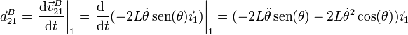 \vec{a}^B_{21}=\left.\frac{\mathrm{d}\vec{v}^B_{21}}{\mathrm{d}t}\right|_1=\left.\frac{\mathrm{d}\ }{\mathrm{d}t}(-2L\dot{\theta}\,\mathrm{sen}(\theta)\vec{\imath}_1)\right|_1=(-2L\ddot{\theta}\,\mathrm{sen}(\theta)-2L\dot{\theta}^2\cos(\theta))\vec{\imath}_1