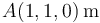  
A(1,1,0)\,\mathrm{m}
