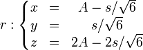 r:\left\{\begin{matrix} x & = & A - s/\sqrt{6} \\ y & = & s/\sqrt{6} \\ z & = & 2A -2s/\sqrt{6}\end{matrix}\right.