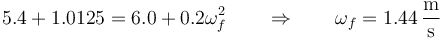 5.4+1.0125=6.0+0.2\omega_f^2\qquad\Rightarrow\qquad \omega_f = 1.44\,\frac{\mathrm{m}}{\mathrm{s}}