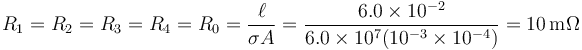 R_1=R_2=R_3=R_4=R_0=\frac{\ell}{\sigma A}=\frac{6.0\times 10^{-2}}{6.0\times 10^7(10^{-3}\times 10^{-4})}=10\,\mathrm{m\Omega}