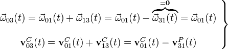 \left.\begin{array}{c}\vec{\omega}_{03}(t)=\vec{\omega}_{01}(t)+\vec{\omega}_{13}(t)=\vec{\omega}_{01}(t)-\overbrace{\vec{\omega}_{31}(t)}^{=\mathbf{0}}=\vec{\omega}_{01}(t)\\ \\ \mathbf{v}_{03}^C(t)=\mathbf{v}_{01}^C(t)+\mathbf{v}_{13}^C(t)=\mathbf{v}_{01}^C(t)-\mathbf{v}_{31}^P(t)\end{array}\right\}