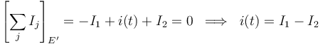 \left[\sum_j I_j\right]_{E^\prime}=-I_1+i(t)+I_2=0\;\; \Longrightarrow \;\; i(t)=I_1-I_2