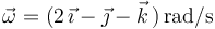 \vec{\omega}=(2\,\vec{\imath}-\vec{\jmath}-\vec{k}\,)\,\mathrm{rad/s}\,