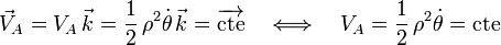 \vec{V}_A=V_A\,\vec{k}=\frac{1}{2}\,\rho^2\dot{\theta}\,\vec{k}=\overrightarrow{\mathrm{cte}}\,\,\,\,\,\,\Longleftrightarrow\,\,\,\,\,\,V_A=\frac{1}{2}\,\rho^2\dot{\theta}=\mathrm{cte} 