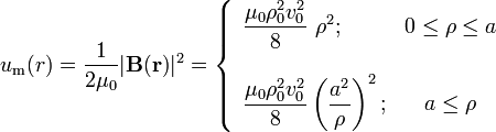 u_\mathrm{m}\mathbf(r)=\frac{1}{2\mu_0}|\mathbf{B(r)}|^2=\left\{\begin{array}{lc}\displaystyle\frac{\mu_0\rho_0^2v_0^2}{8}\ \rho^2; & 0\leq \rho\leq a
\\ \\ \displaystyle \frac{\mu_0\rho_0^2v_0^2}{8}\left(\frac{a^2}{\rho}\right)^2 ; & a\leq \rho\end{array}\right.