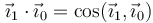 \vec{\imath}_1\cdot\vec{\imath}_0 = \cos(\vec{\imath}_1,\vec{\imath}_0)