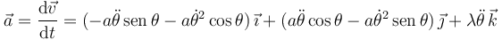 
\vec{a} = \dfrac{\mathrm{d}\vec{v}}{\mathrm{d}t}
=
(-a\ddot{\theta}\,\mathrm{sen}\,\theta - a\dot{\theta}^2\cos\theta)\,\vec{\imath}
+
(a\ddot{\theta}\cos\theta - a\dot{\theta}^2\,\mathrm{sen}\,\theta)\,\vec{\jmath}
+
\lambda\ddot{\theta}\,\vec{k}
