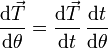 \frac{\mathrm{d}\vec{T}}{\mathrm{d}\theta} = \frac{\mathrm{d}\vec{T}}{\mathrm{d}t}\,\frac{\mathrm{d}t}{\mathrm{d}\theta}