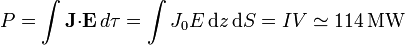 P=\int \mathbf{J}{\cdot}\mathbf{E}\, d\tau=\int J_0
E\,\mathrm{d}z\,\mathrm{d}S=IV\simeq 114\,\mathrm{MW}