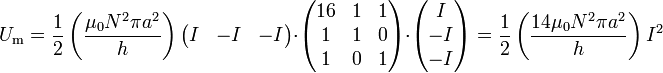 U_\mathrm{m}=\frac{1}{2}\left(\frac{\mu_0N^2\pi a^2}{h}\right)\begin{pmatrix}I & -I & -I\end{pmatrix}\cdot\begin{pmatrix}16 & 1 & 1 \\ 1 & 1 & 0 \\ 1 & 0 & 1\end{pmatrix}\cdot\begin{pmatrix}I \\ -I \\ -I\end{pmatrix}=\frac{1}{2}\left(\frac{14\mu_0N^2\pi a^2}{h}\right)I^2