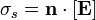 \sigma_s = \mathbf{n}\cdot\left[\mathbf{E}\right]