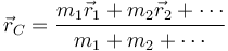
\vec{r}_C = \frac{m_1\vec{r}_1+m_2\vec{r}_2+\cdots}{m_1+m_2+\cdots}
