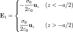 
\mathbf{E}_1=\begin{cases}\displaystyle-\frac{\sigma_0}{2\varepsilon_0}\mathbf{u}_{z} &
(z<-a/2)\\ & \\ \displaystyle\frac{\sigma_0}{2\varepsilon_0}\mathbf{u}_{z} & (z>-a/2)\end{cases}