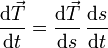 \frac{\mathrm{d}\vec{T}}{\mathrm{d}t}= \frac{\mathrm{d}\vec{T}}{\mathrm{d}s}\,\frac{\mathrm{d}s}{\mathrm{d}t}