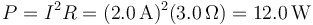 P=I^2R = (2.0\,\mathrm{A})^2(3.0\,\Omega)=12.0\,\mathrm{W}