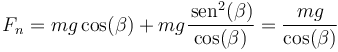 F_n=mg\cos(\beta)+mg\frac{\,\mathrm{sen}^2(\beta)}{\cos(\beta)}=\frac{mg}{\cos(\beta)}