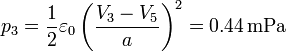 p_3 = \frac{1}{2}\varepsilon_0 \left(\frac{V_3-V_5}{a}\right)^2 =
0.44\,\mathrm{mPa}