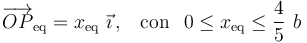 \overrightarrow{OP}_\mathrm{eq}=x_\mathrm{eq}\ \vec{\imath}\, \mathrm{,}\quad\mathrm{con}\;\;\,0\leq x_\mathrm{eq}\leq\frac{4}{5}\ b