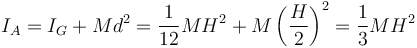 I_A = I_G + M d^2 = \frac{1}{12}MH^2+M\left(\frac{H}{2}\right)^2 = \frac{1}{3}MH^2