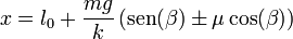 x = l_0 +\frac{mg}{k}\left(\mathrm{sen}(\beta)\pm \mu\cos(\beta)\right)