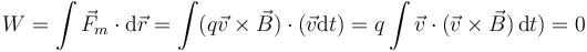 W = \int \vec{F}_m\cdot\mathrm{d}\vec{r}=\int(q\vec{v}\times\vec{B})\cdot(\vec{v}\mathrm{d}t)= q\int\vec{v}\cdot(\vec{v}\times\vec{B})\,\mathrm{d}t)=0