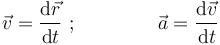 \vec{v}=\frac{\mathrm{d}\vec{r}}{\mathrm{d}t}\,\, ;\,\,\,\,\,\,\,\,\,\,\,\,\,\,\,\,\,\,\,\,\,\,\,\, \vec{a}=\frac{\mathrm{d}\vec{v}}{\mathrm{d}t}