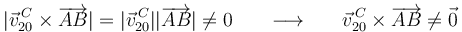 
|\vec{v}^{\, C}_{20}\times\overrightarrow{AB}|=|\vec{v}^{\, C}_{20}||\overrightarrow{AB}|\neq 0\,\,\,\,\,\,\,\,\,\,\longrightarrow\,\,\,\,\,\,\,\,\,\,\vec{v}^{\, C}_{20}\times\overrightarrow{AB}\neq\vec{0}
