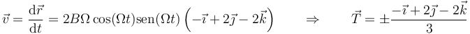 \vec{v}=\frac{\mathrm{d}\vec{r}}{\mathrm{d}t}=2B\Omega\cos(\Omega t)\mathrm{sen}(\Omega t)\left(-\vec{\imath}+2\vec{\jmath}-2\vec{k}\right)\qquad \Rightarrow\qquad \vec{T}=\pm\frac{-\vec{\imath}+2\vec{\jmath}-2\vec{k}}{3}